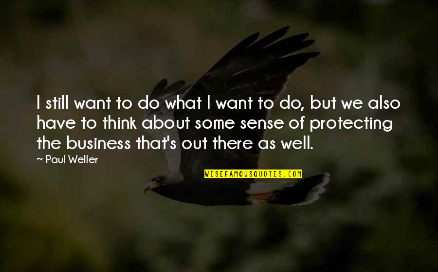 Hypocritical Person Quotes By Paul Weller: I still want to do what I want Hypocritical Person Quotes By Paul Weller: I still want to do what I want
