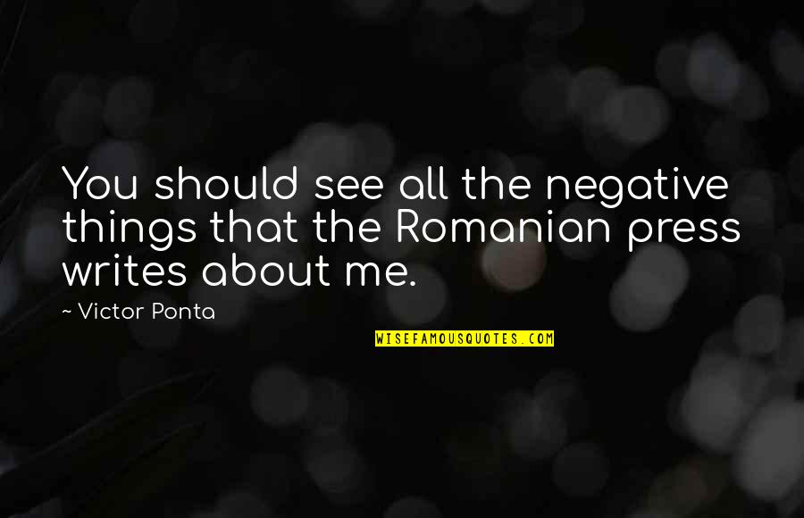Hypocritical Politicians Quotes By Victor Ponta: You should see all the negative things that