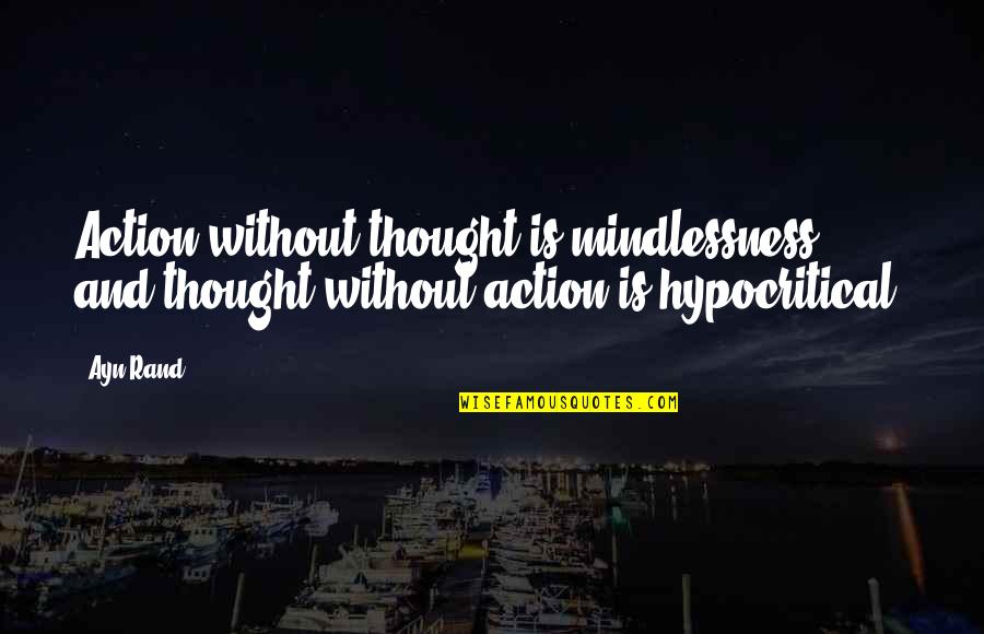 Hypocritical Quotes By Ayn Rand: Action without thought is mindlessness, and thought without