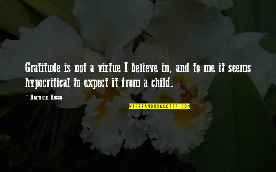 Hypocritical Quotes By Hermann Hesse: Gratitude is not a virtue I believe in,
