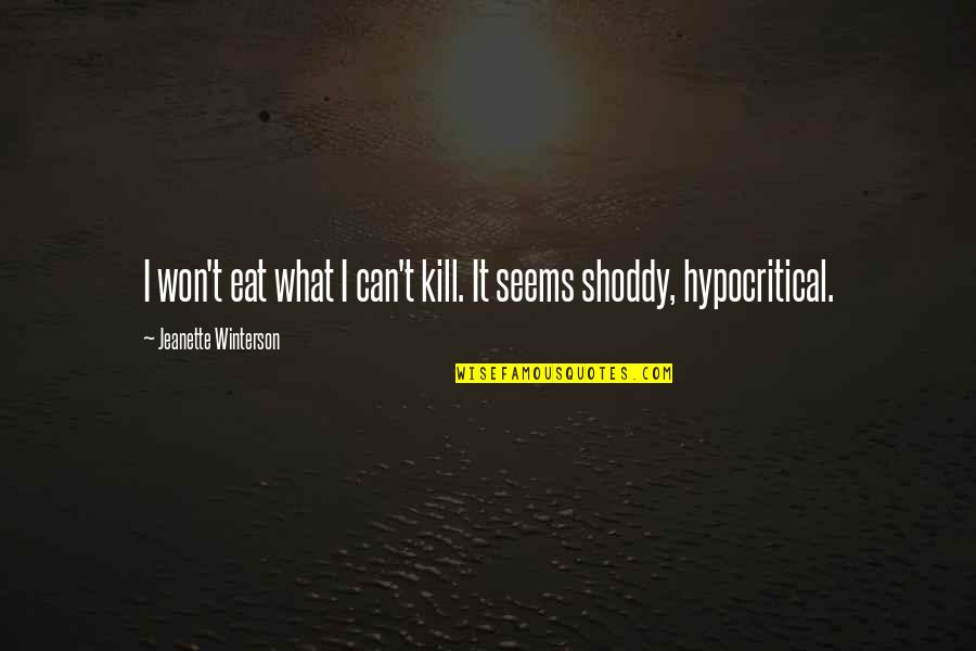 Hypocritical Quotes By Jeanette Winterson: I won't eat what I can't kill. It