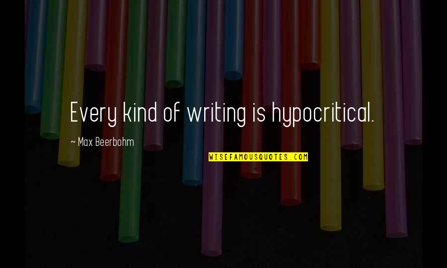 Hypocritical Quotes By Max Beerbohm: Every kind of writing is hypocritical.