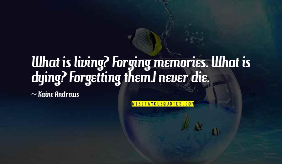 Hypocriticalmoralizing Quotes By Kaine Andrews: What is living? Forging memories. What is dying?