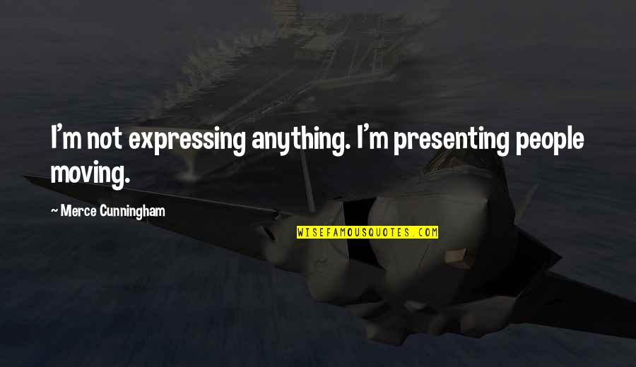 Hypoglycemia In Dogs Quotes By Merce Cunningham: I'm not expressing anything. I'm presenting people moving. Hypoglycemia In Dogs Quotes By Merce Cunningham: I'm not expressing anything. I'm presenting people moving.