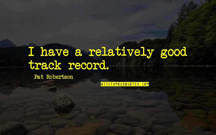 Hypoglycemia Quotes By Pat Robertson: I have a relatively good track record.