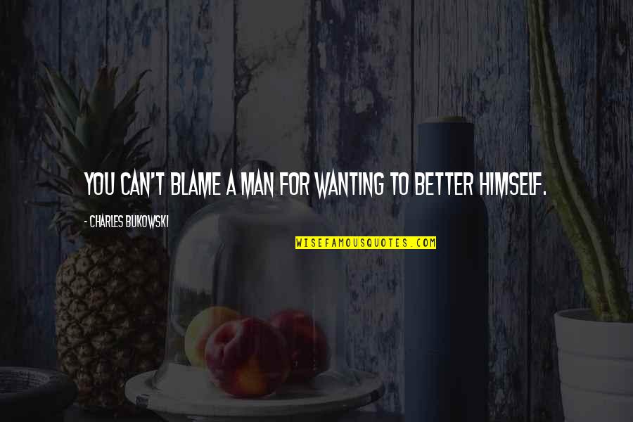Hypomania Bipolar Quotes By Charles Bukowski: You can't blame a man for wanting to