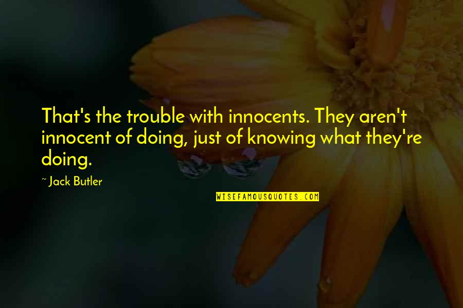 Hypomon Quotes By Jack Butler: That's the trouble with innocents. They aren't innocent