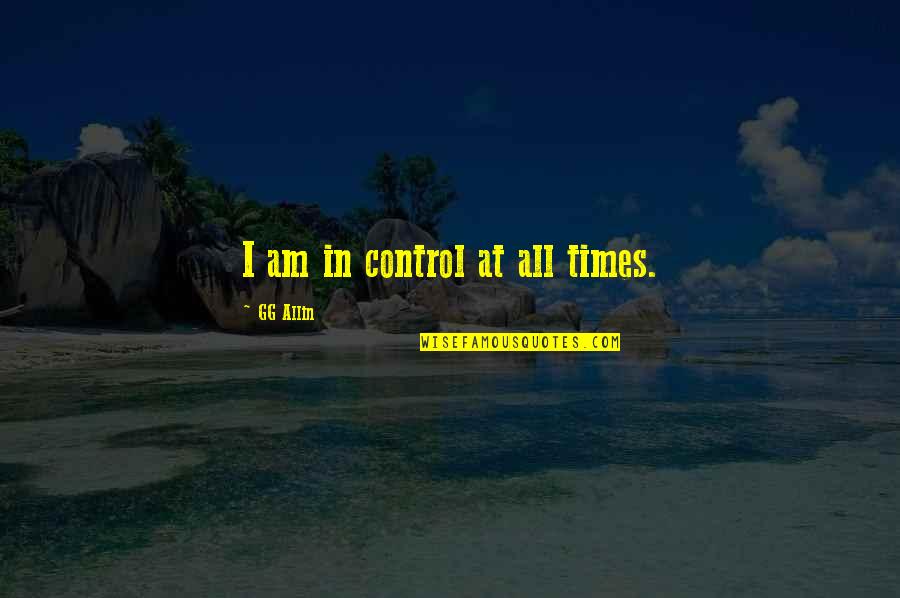 Hypomones Quotes By GG Allin: I am in control at all times.