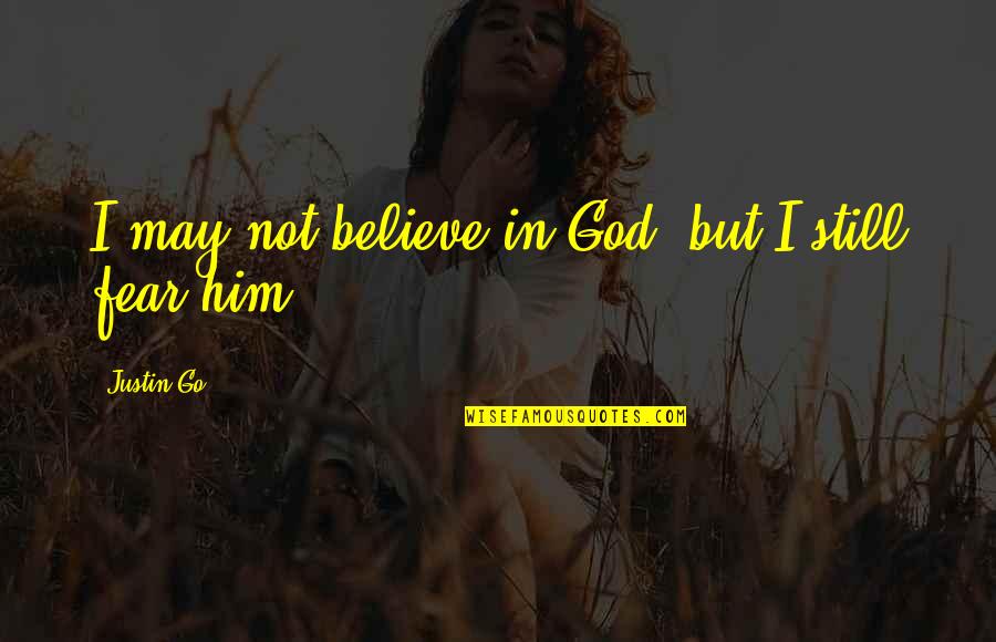 Hypomones Quotes By Justin Go: I may not believe in God, but I