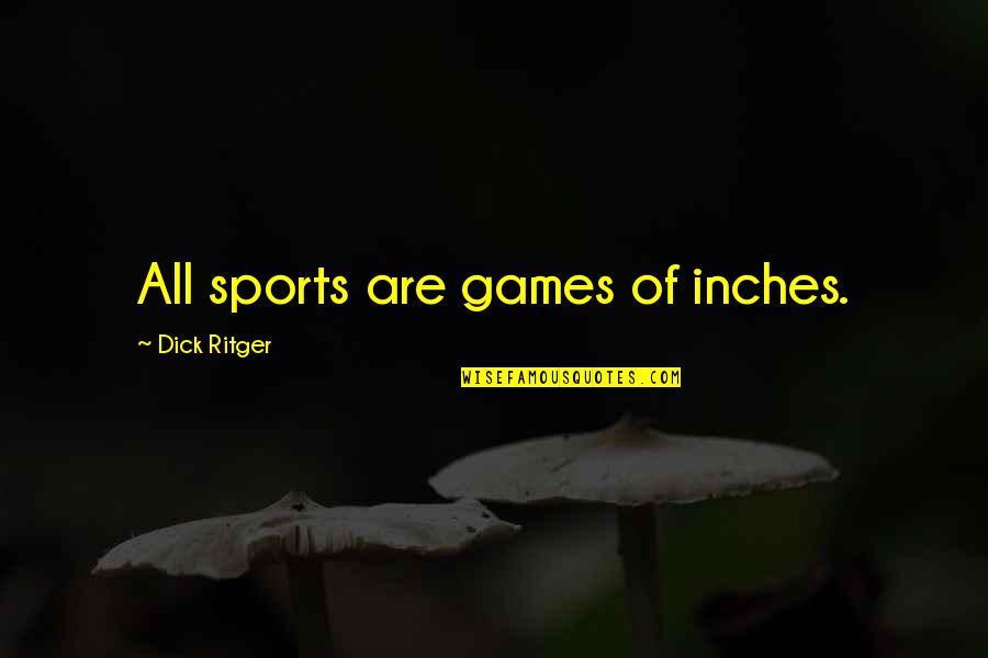Hypoplasia In Cats Quotes By Dick Ritger: All sports are games of inches. Hypoplasia In Cats Quotes By Dick Ritger: All sports are games of inches.