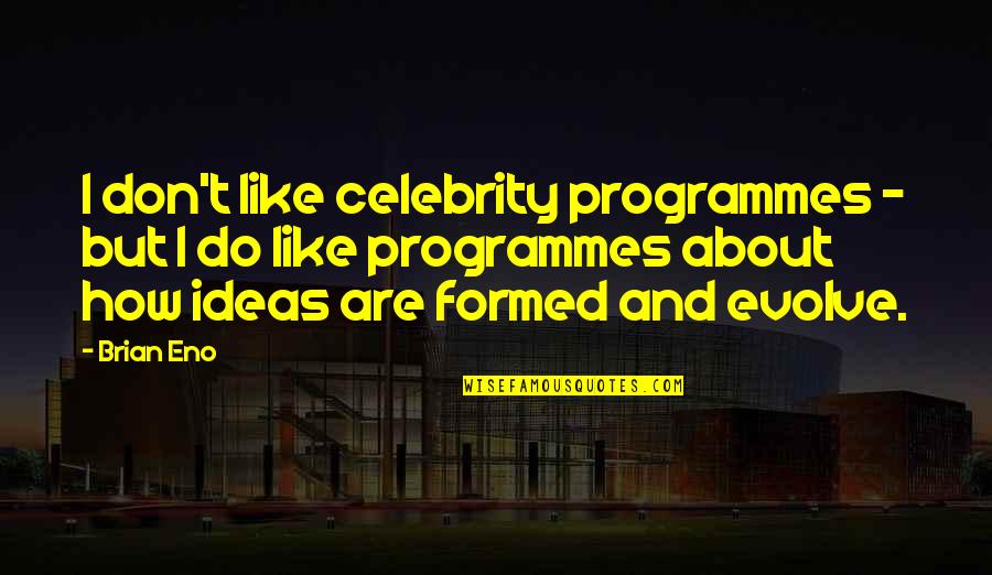 Hypoplasia Of The Corpus Quotes By Brian Eno: I don't like celebrity programmes - but I Hypoplasia Of The Corpus Quotes By Brian Eno: I don't like celebrity programmes - but I