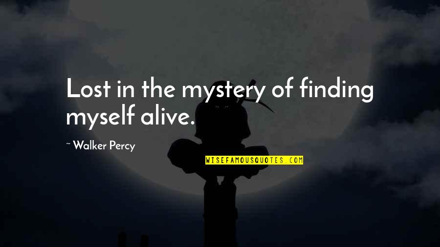 Hypos Quotes By Walker Percy: Lost in the mystery of finding myself alive.