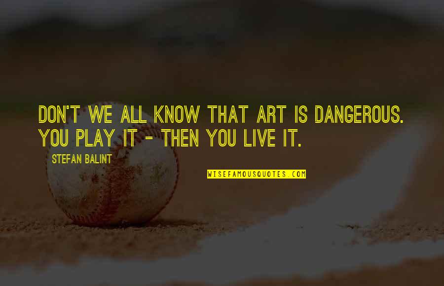 Hypostases Quotes By Stefan Balint: Don't we all know that art is dangerous.