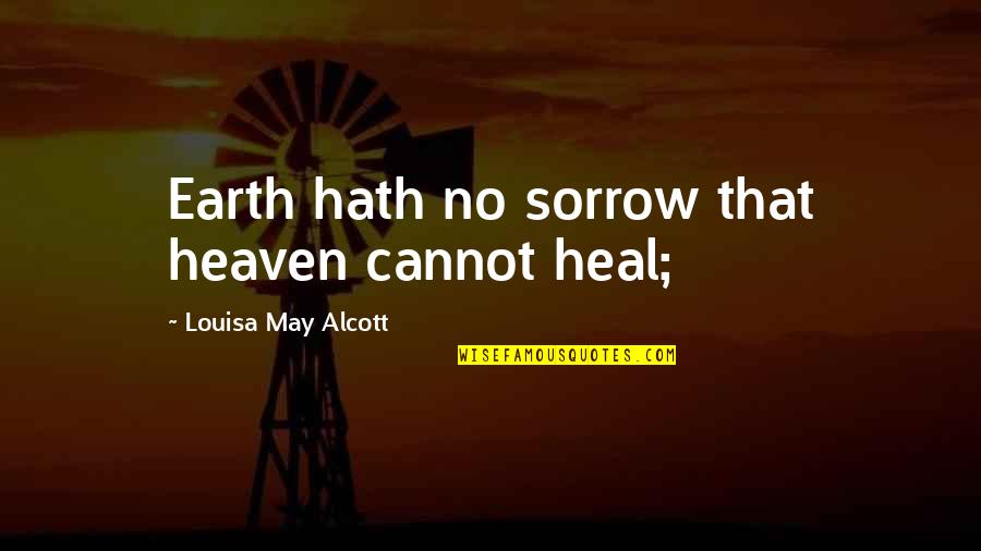 Hypostatization Fallacy Quotes By Louisa May Alcott: Earth hath no sorrow that heaven cannot heal;