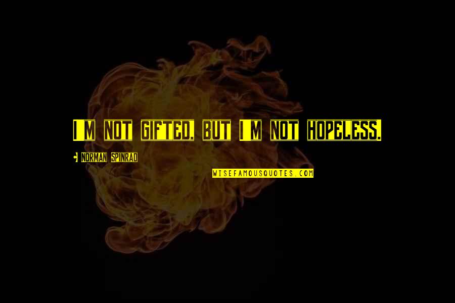 Hyposulphite Quotes By Norman Spinrad: I'm not gifted, but I'm not hopeless.