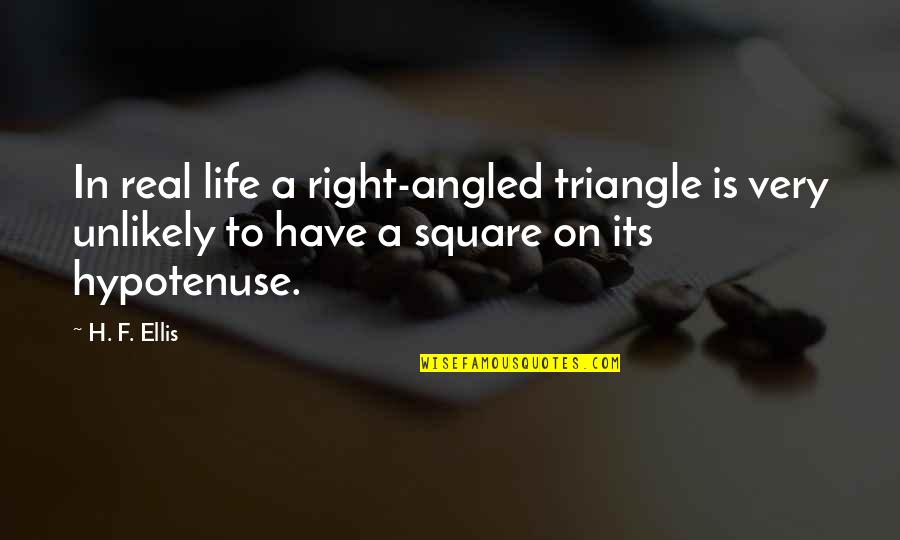Hypotenuse Quotes By H. F. Ellis: In real life a right-angled triangle is very