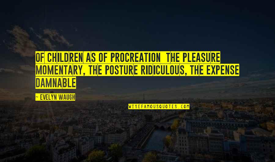 Hypothermic State Quotes By Evelyn Waugh: Of children as of procreation the pleasure momentary,