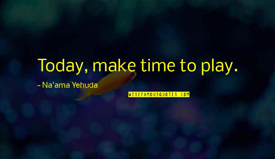 Hypothermic State Quotes By Na'ama Yehuda: Today, make time to play.