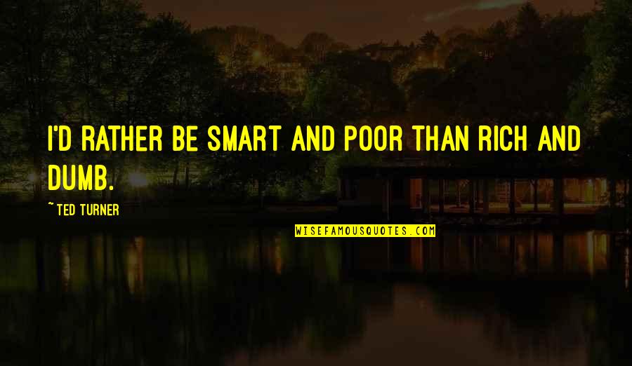Hypothese Francais Quotes By Ted Turner: I'd rather be smart and poor than rich