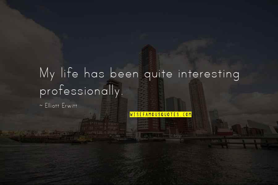 Hypotheses Define Quotes By Elliott Erwitt: My life has been quite interesting professionally.