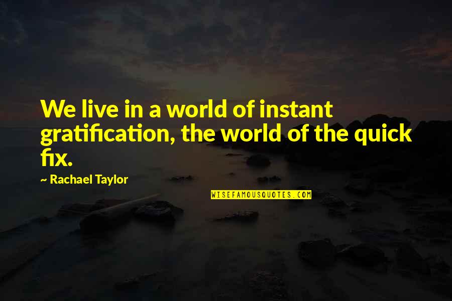 Hypotheses Define Quotes By Rachael Taylor: We live in a world of instant gratification,