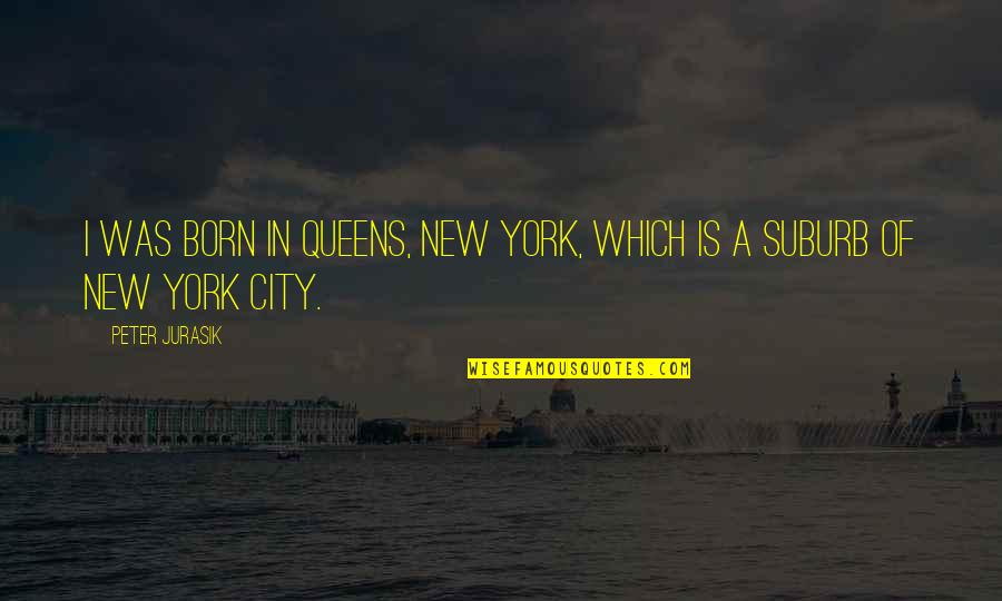 Hypothesize Synonyms Quotes By Peter Jurasik: I was born in Queens, New York, which