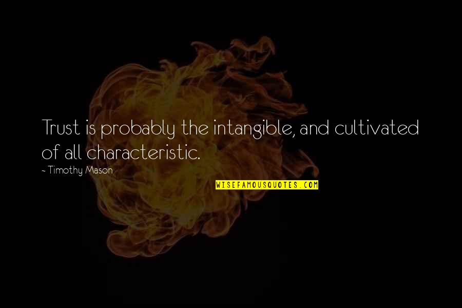 Hypothetical Famous Quotes By Timothy Mason: Trust is probably the intangible, and cultivated of