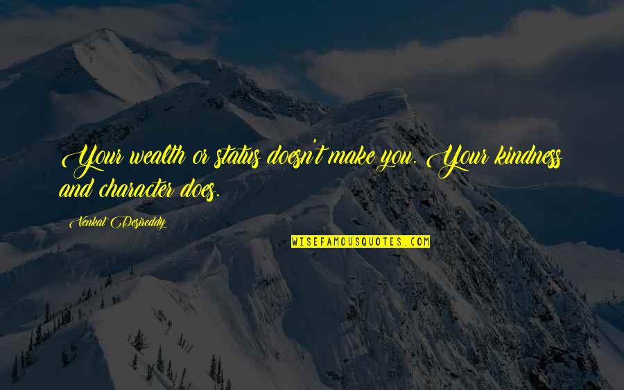 Hypothetically Synonyms Quotes By Venkat Desireddy: Your wealth or status doesn't make you. Your