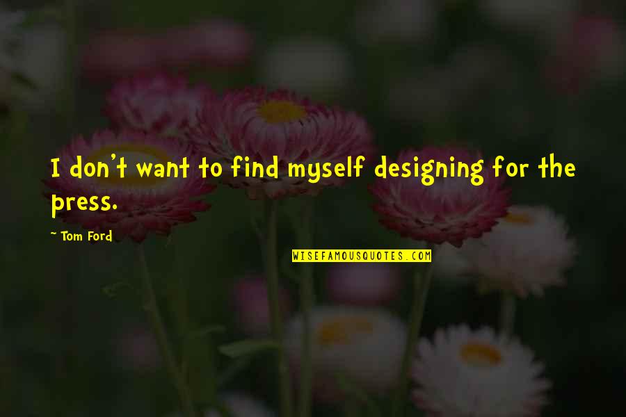 Hypothetico Deductive Reasoning Quotes By Tom Ford: I don't want to find myself designing for