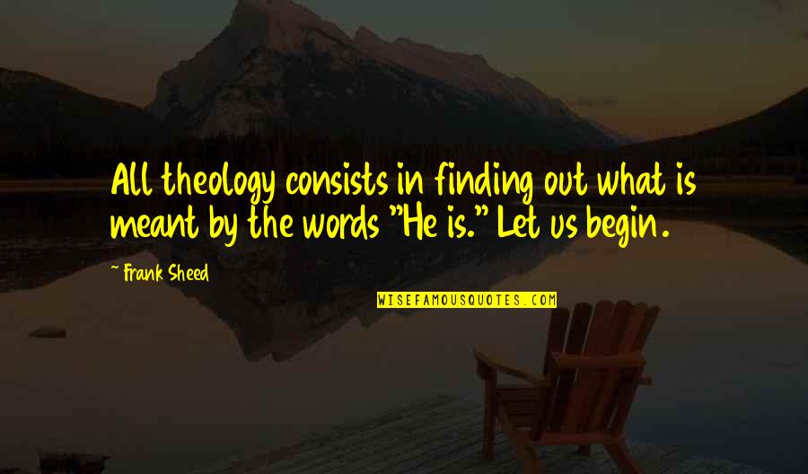 Hypothetico Deductive Thinking Quotes By Frank Sheed: All theology consists in finding out what is