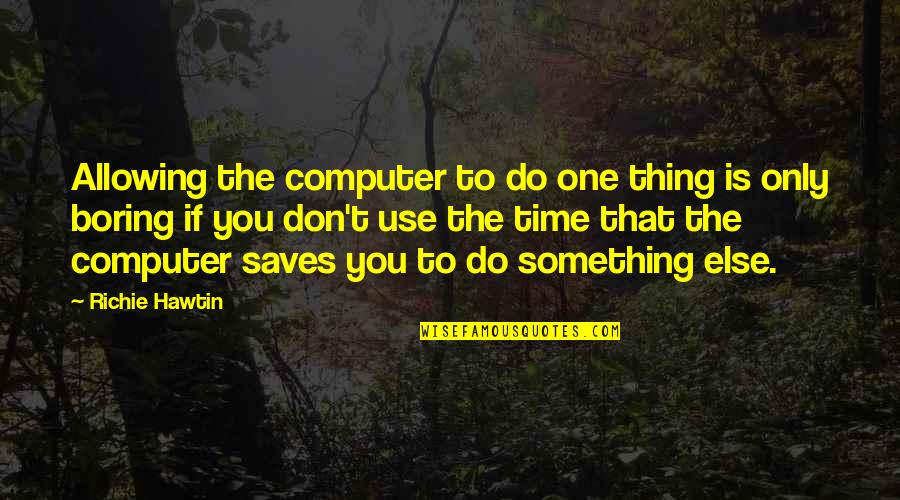 Hypothyroidism Medication Quotes By Richie Hawtin: Allowing the computer to do one thing is