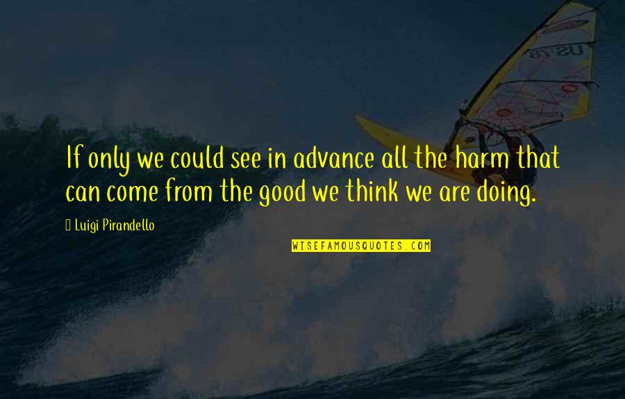 Hyppolite Kanambe Quotes By Luigi Pirandello: If only we could see in advance all Hyppolite Kanambe Quotes By Luigi Pirandello: If only we could see in advance all