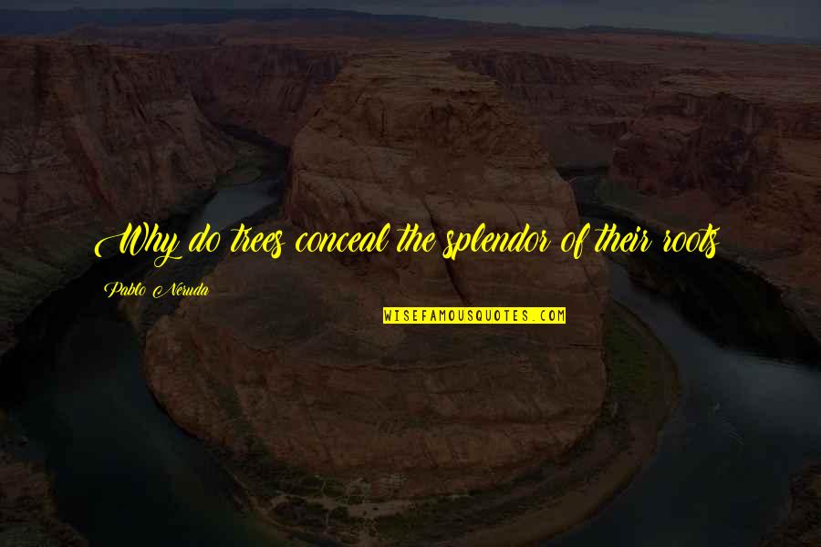 Hyppolite Kanambe Quotes By Pablo Neruda: Why do trees conceal the splendor of their Hyppolite Kanambe Quotes By Pablo Neruda: Why do trees conceal the splendor of their