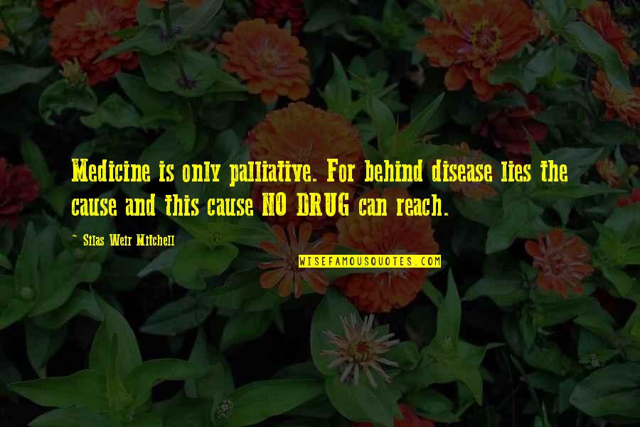 Hyppolite Quotes By Silas Weir Mitchell: Medicine is only palliative. For behind disease lies Hyppolite Quotes By Silas Weir Mitchell: Medicine is only palliative. For behind disease lies