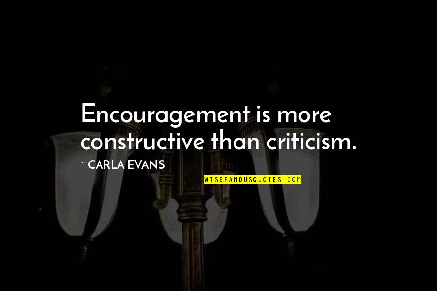 Hypsocritical Quotes By CARLA EVANS: Encouragement is more constructive than criticism.