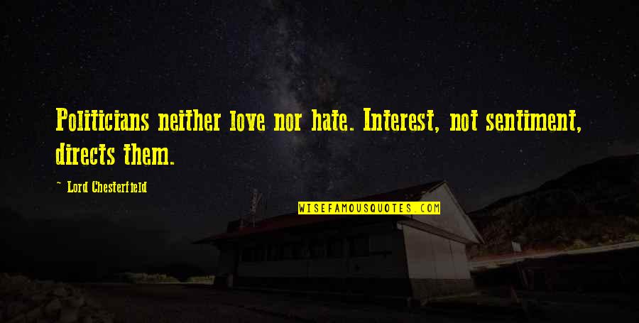 Hyrcania Israel Quotes By Lord Chesterfield: Politicians neither love nor hate. Interest, not sentiment,