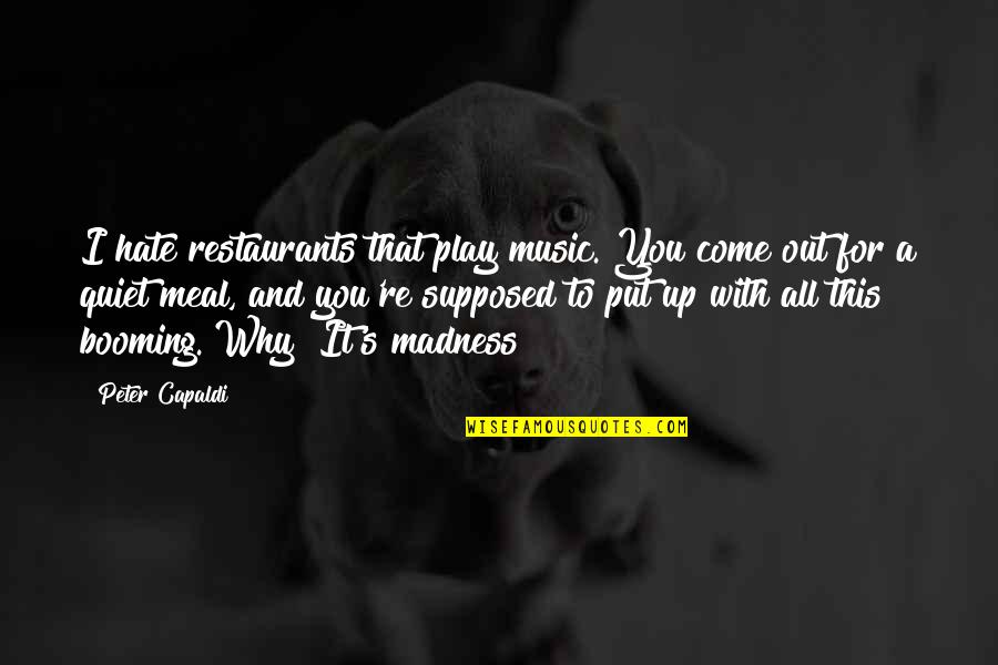 Hyrcanus Quotes By Peter Capaldi: I hate restaurants that play music. You come Hyrcanus Quotes By Peter Capaldi: I hate restaurants that play music. You come