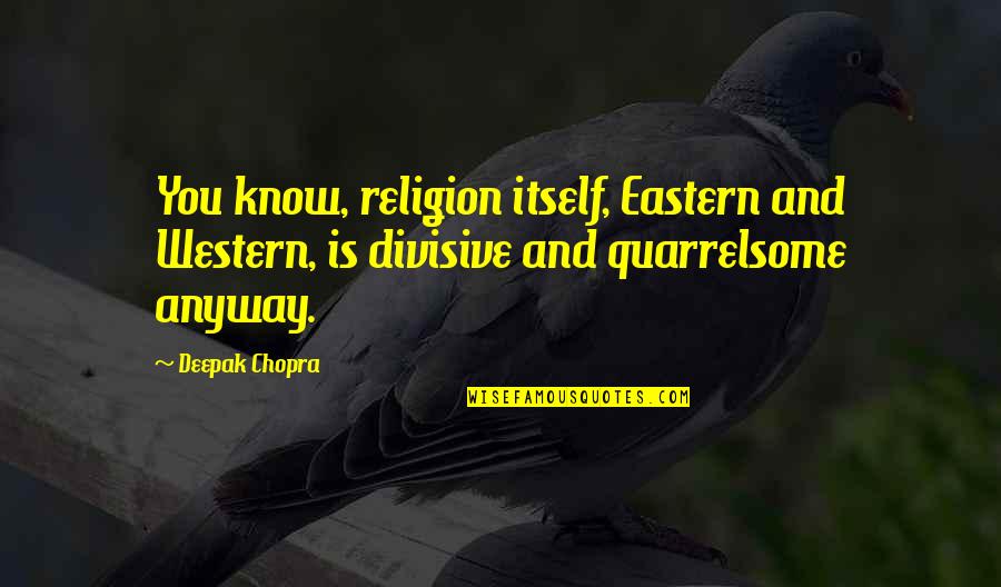 Hyrin White Quotes By Deepak Chopra: You know, religion itself, Eastern and Western, is