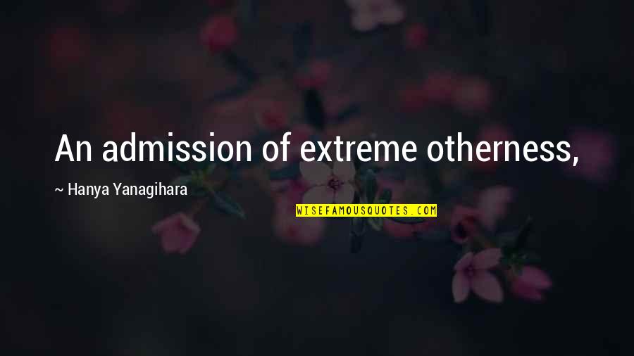Hyrkanian Armor Quotes By Hanya Yanagihara: An admission of extreme otherness, Hyrkanian Armor Quotes By Hanya Yanagihara: An admission of extreme otherness,
