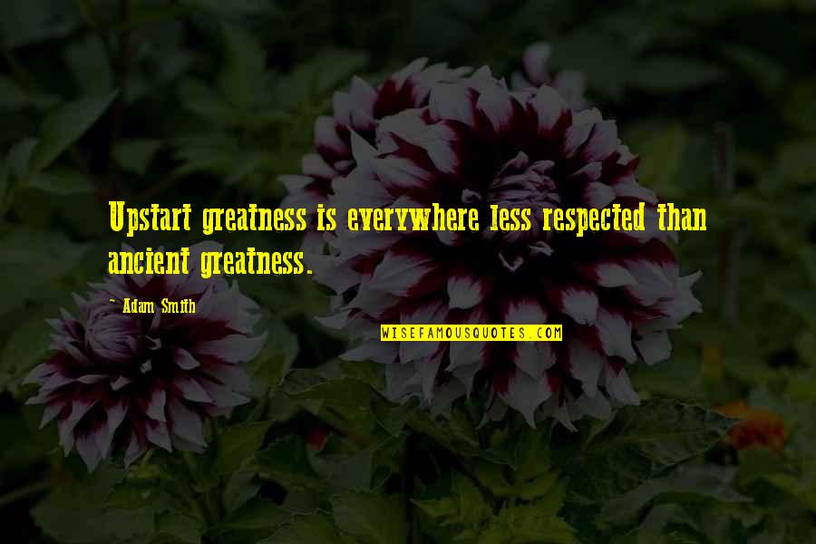 Hyrtacides Quotes By Adam Smith: Upstart greatness is everywhere less respected than ancient