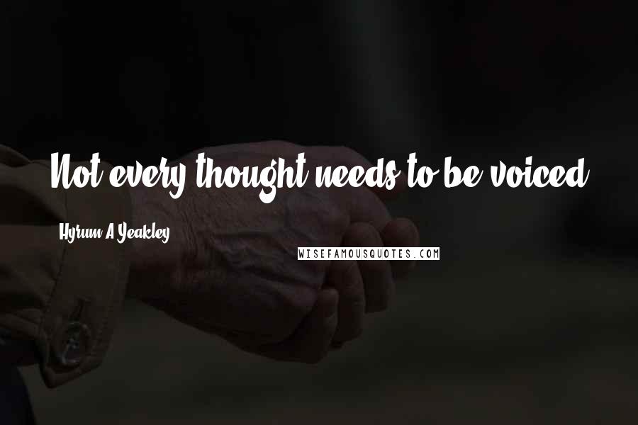 Hyrum A Yeakley quotes: Not every thought needs to be voiced