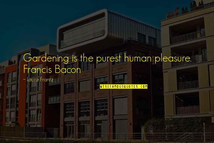 Hyrum Smith Quotes By Laura Frantz: Gardening is the purest human pleasure. Francis Bacon Hyrum Smith Quotes By Laura Frantz: Gardening is the purest human pleasure. Francis Bacon