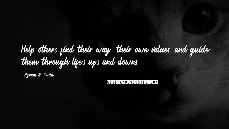 Hyrum W. Smith quotes: Help others find their way, their own values, and guide them through life's ups and downs.