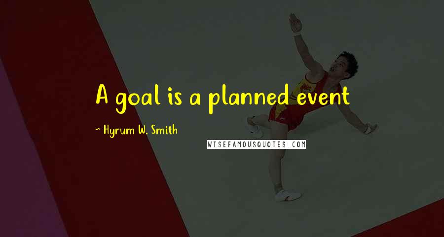 Hyrum W. Smith quotes: A goal is a planned event