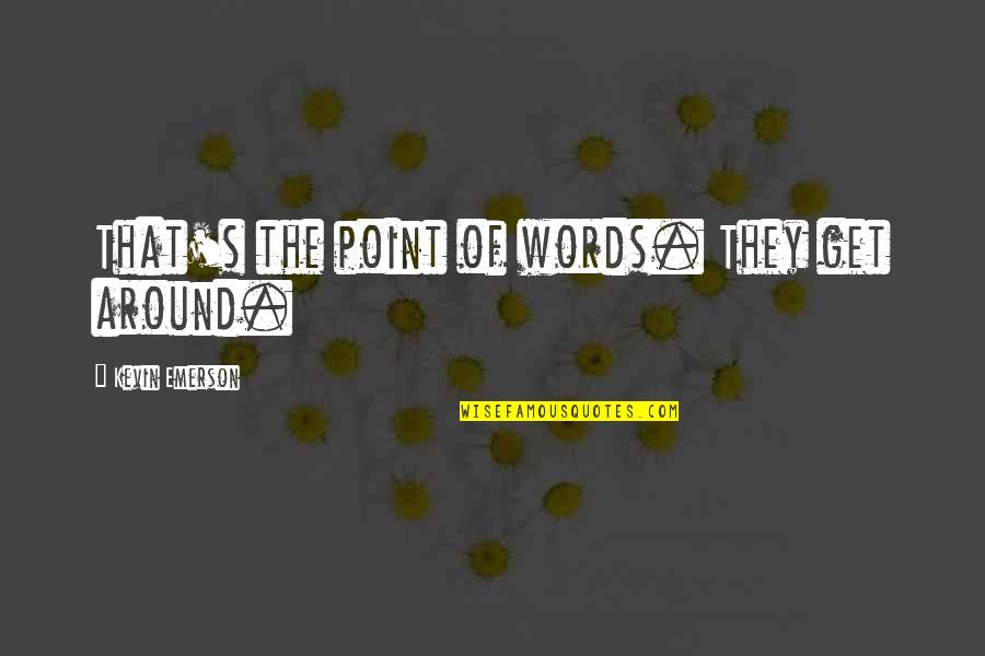 Hyssop Quotes By Kevin Emerson: That's the point of words. They get around. Hyssop Quotes By Kevin Emerson: That's the point of words. They get around.