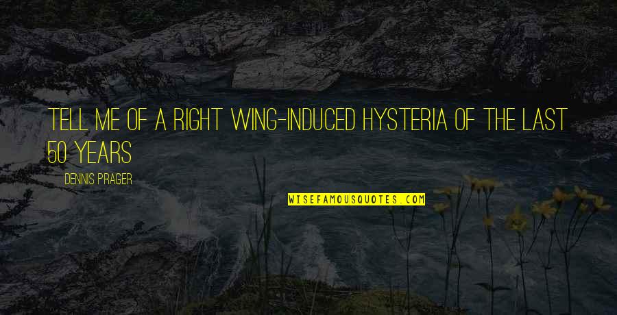 Hysteria Quotes By Dennis Prager: Tell me of a right wing-induced hysteria of