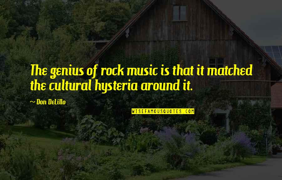 Hysteria Quotes By Don DeLillo: The genius of rock music is that it