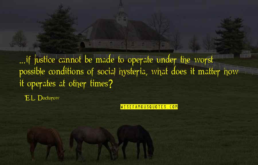 Hysteria Quotes By E.L. Doctorow: ...if justice cannot be made to operate under