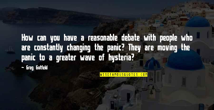Hysteria Quotes By Greg Gutfeld: How can you have a reasonable debate with