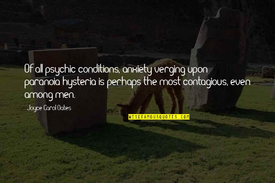 Hysteria Quotes By Joyce Carol Oates: Of all psychic conditions, anxiety verging upon paranoia/hysteria Hysteria Quotes By Joyce Carol Oates: Of all psychic conditions, anxiety verging upon paranoia/hysteria
